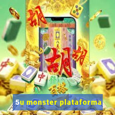 5u monster plataforma